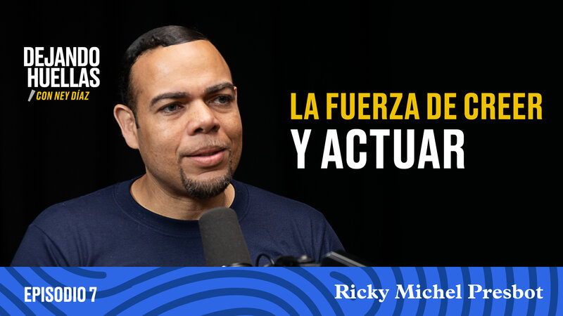 Episodio #7 - Ricky Michel Presbot: La fuerza de creer y actuar [T1]