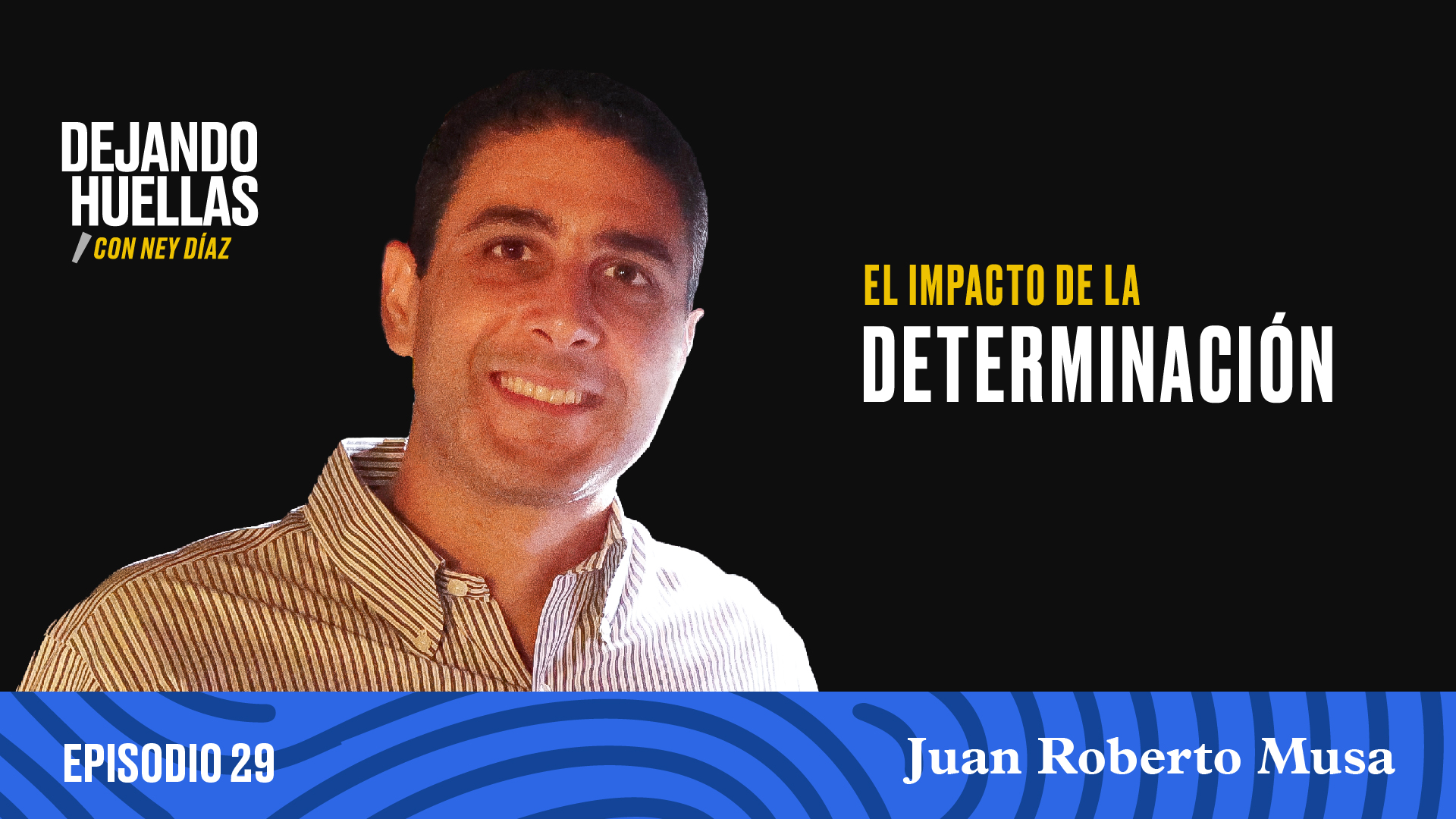 Episodio #29 – Juan Roberto Musa: El Impacto de la Determinación [T2]