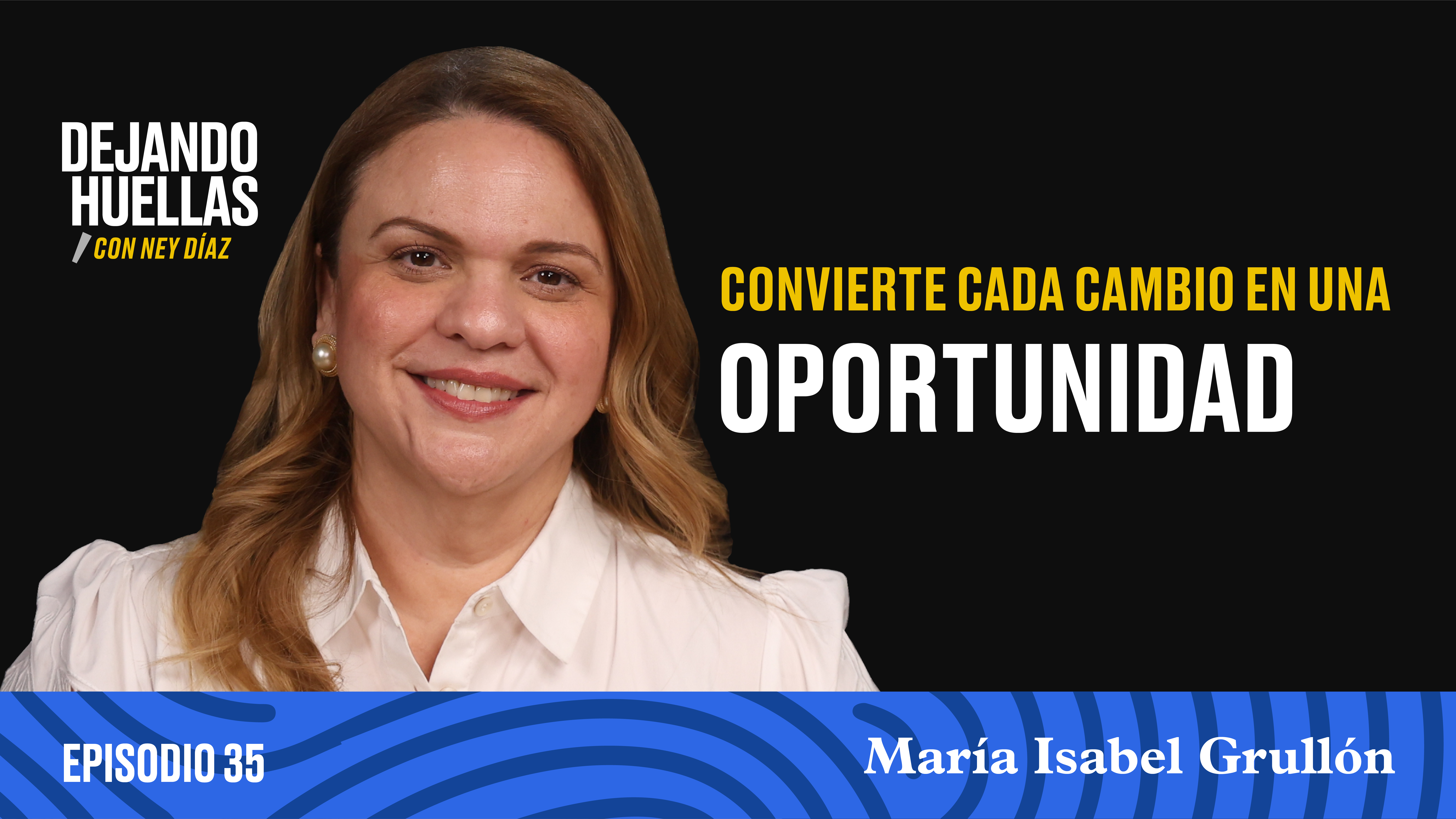 Episodio #35 – María Isabel Grullón: Convierte cada cambio en una oportunidad [T3]