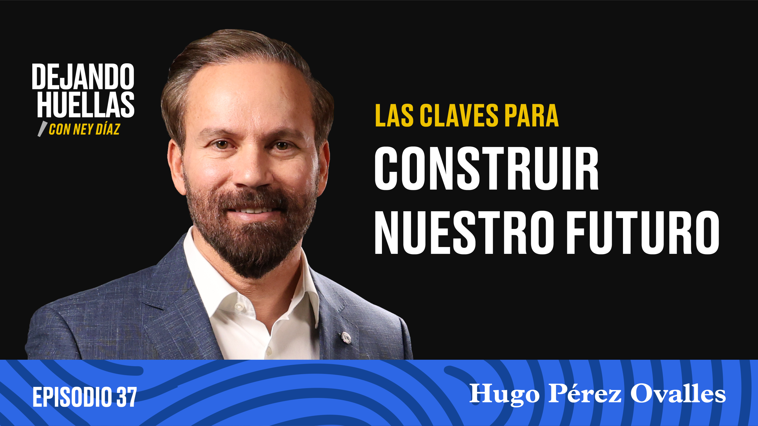 Episodio #37 - Hugo Pérez Ovalles: Las claves para construir nuestro futuro